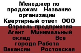 Менеджер по продажам › Название организации ­ Квартирный ответ, ООО › Отрасль предприятия ­ Агент › Минимальный оклад ­ 70 000 - Все города Работа » Вакансии   . Ростовская обл.,Зверево г.